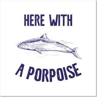 Here With A Porpoise Posters and Art